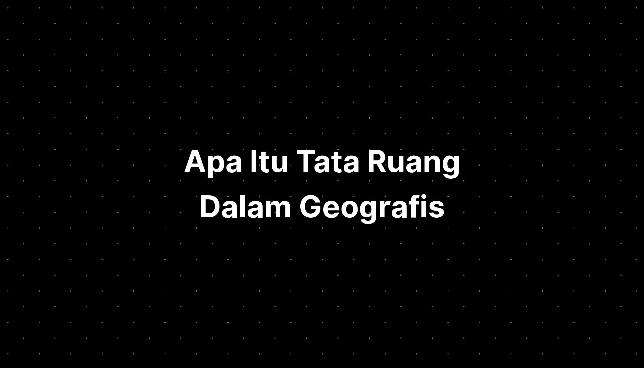 Apa Itu Tata Ruang Dalam Geografis - IMAGESEE